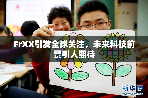 FrXX引发全球关注，未来科技前景引人期待