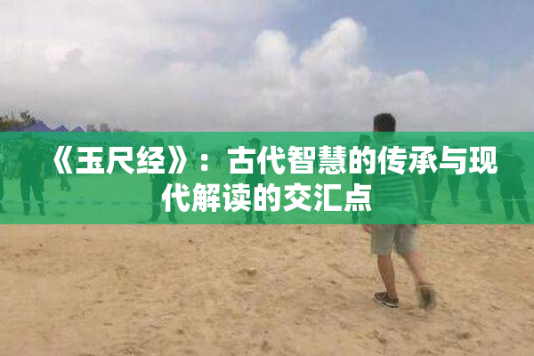 《玉尺经》：古代智慧的传承与现代解读的交汇点