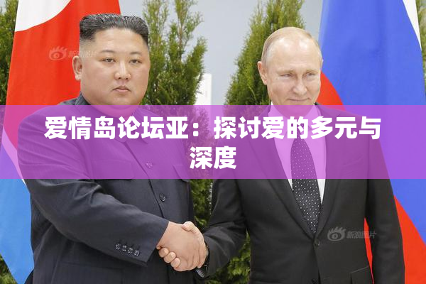 爱情岛论坛亚：探讨爱的多元与深度