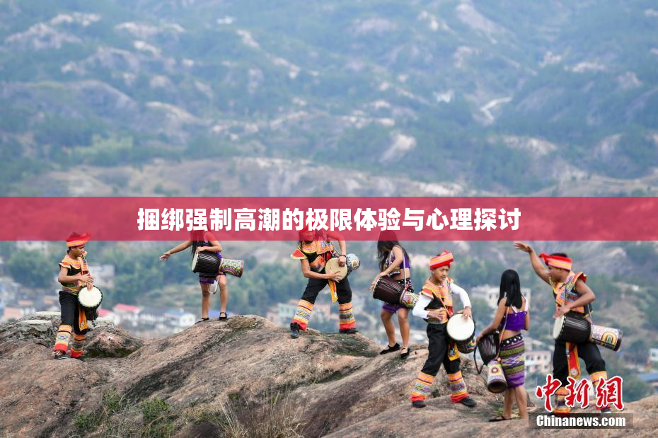捆绑强制高潮的极限体验与心理探讨