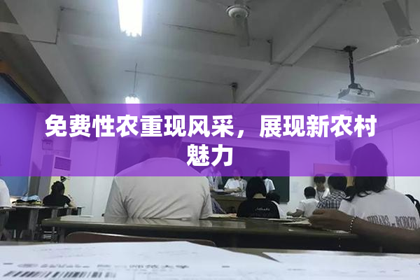 免费性农重现风采，展现新农村魅力