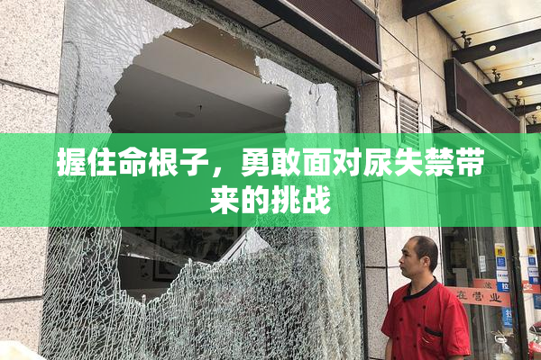 握住命根子，勇敢面对尿失禁带来的挑战