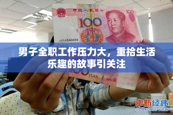 男子全职工作压力大，重拾生活乐趣的故事引关注