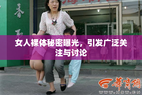 女人裸体秘密曝光，引发广泛关注与讨论