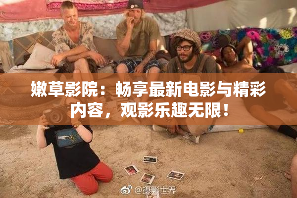 嫩草影院：畅享最新电影与精彩内容，观影乐趣无限！