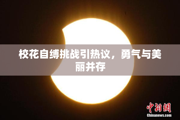 校花自缚挑战引热议，勇气与美丽并存