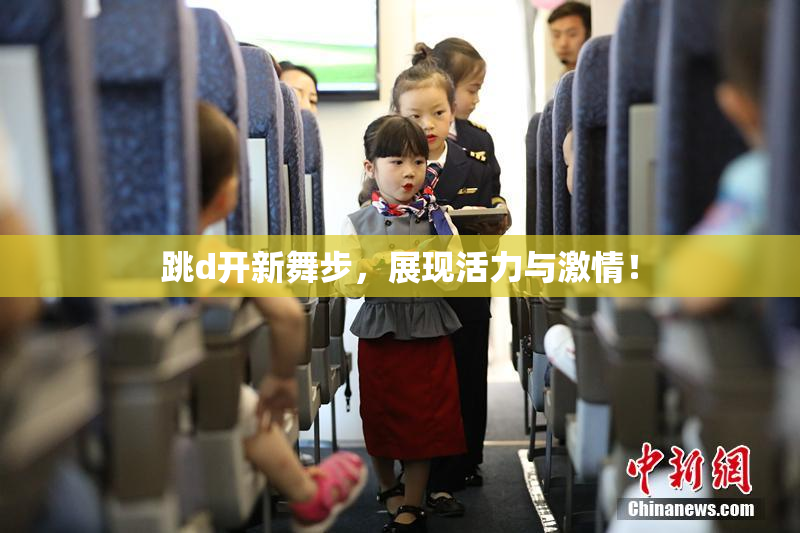 跳d开新舞步，展现活力与激情！