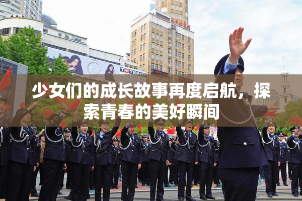 少女们的成长故事再度启航，探索青春的美好瞬间