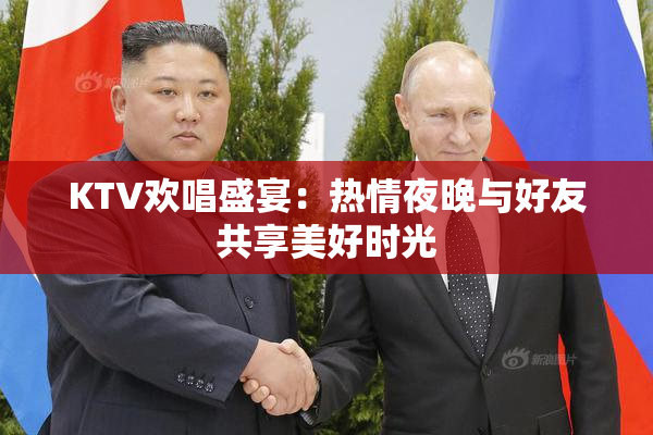 KTV欢唱盛宴：热情夜晚与好友共享美好时光