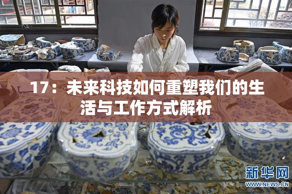 17：未来科技如何重塑我们的生活与工作方式解析