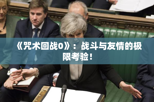 《咒术回战0》：战斗与友情的极限考验！