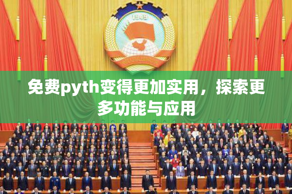 免费pyth变得更加实用，探索更多功能与应用