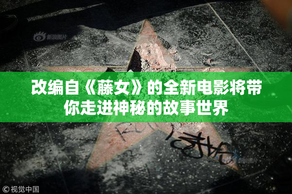 改编自《藤女》的全新电影将带你走进神秘的故事世界
