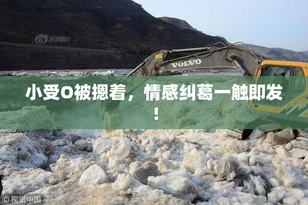 小受O被摁着，情感纠葛一触即发！