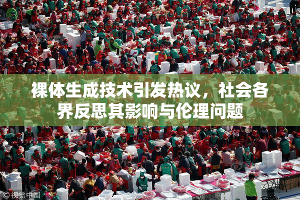 裸体生成技术引发热议，社会各界反思其影响与伦理问题