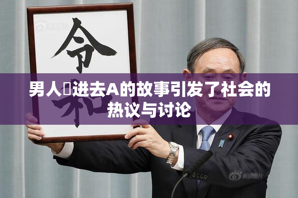 男人挵进去A的故事引发了社会的热议与讨论