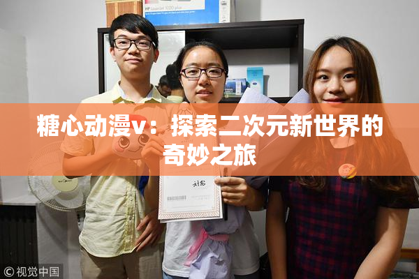 糖心动漫v：探索二次元新世界的奇妙之旅