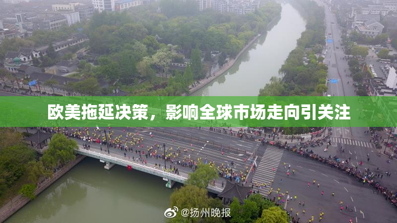 欧美拖延决策，影响全球市场走向引关注