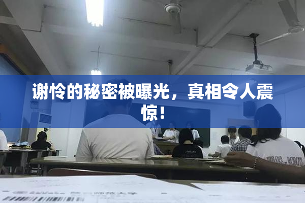 谢怜的秘密被曝光，真相令人震惊！