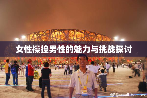 女性操控男性的魅力与挑战探讨