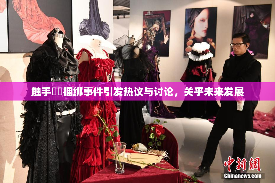 触手❌‌捆绑事件引发热议与讨论，关乎未来发展