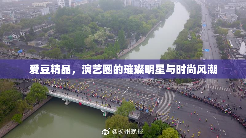 爱豆精品，演艺圈的璀璨明星与时尚风潮