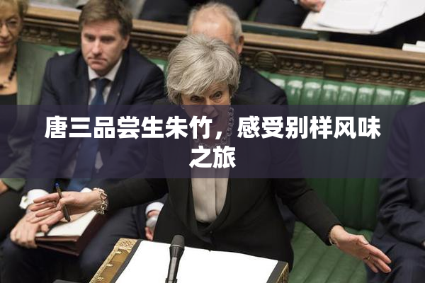 唐三品尝生朱竹，感受别样风味之旅