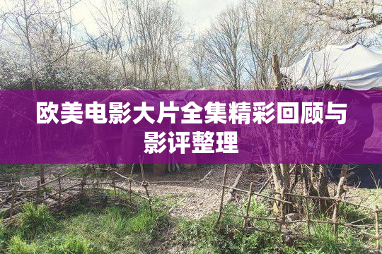 欧美电影大片全集精彩回顾与影评整理