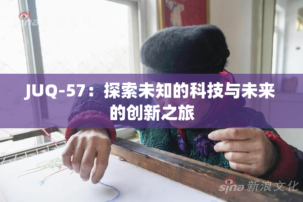 JUQ-57：探索未知的科技与未来的创新之旅