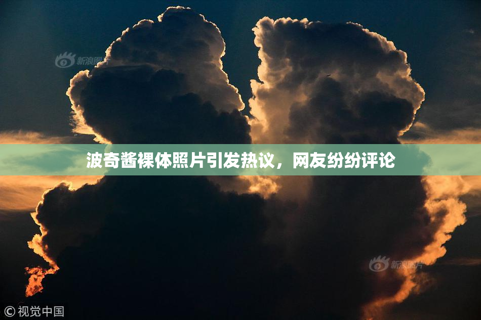 波奇酱裸体照片引发热议，网友纷纷评论