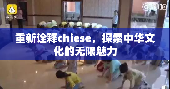 重新诠释chiese，探索中华文化的无限魅力