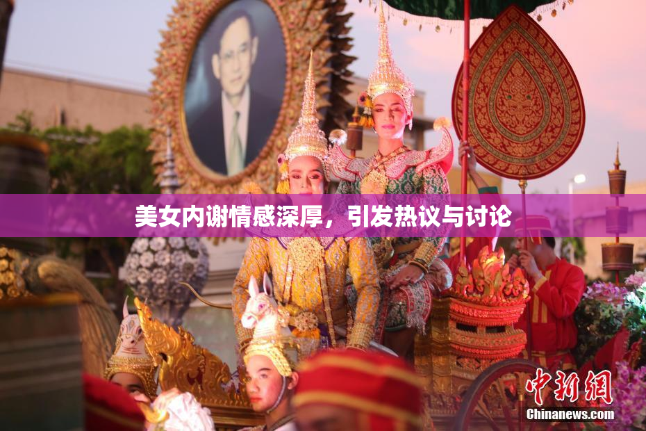 美女内谢情感深厚，引发热议与讨论
