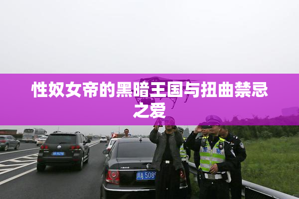 性奴女帝的黑暗王国与扭曲禁忌之爱