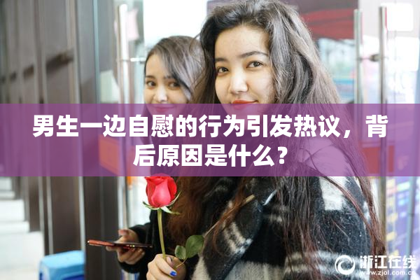 男生一边自慰的行为引发热议，背后原因是什么？