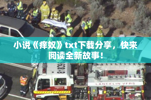小说《痒奴》txt下载分享，快来阅读全新故事！