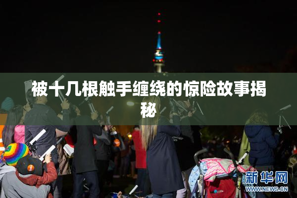 被十几根触手缠绕的惊险故事揭秘