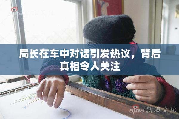 局长在车中对话引发热议，背后真相令人关注