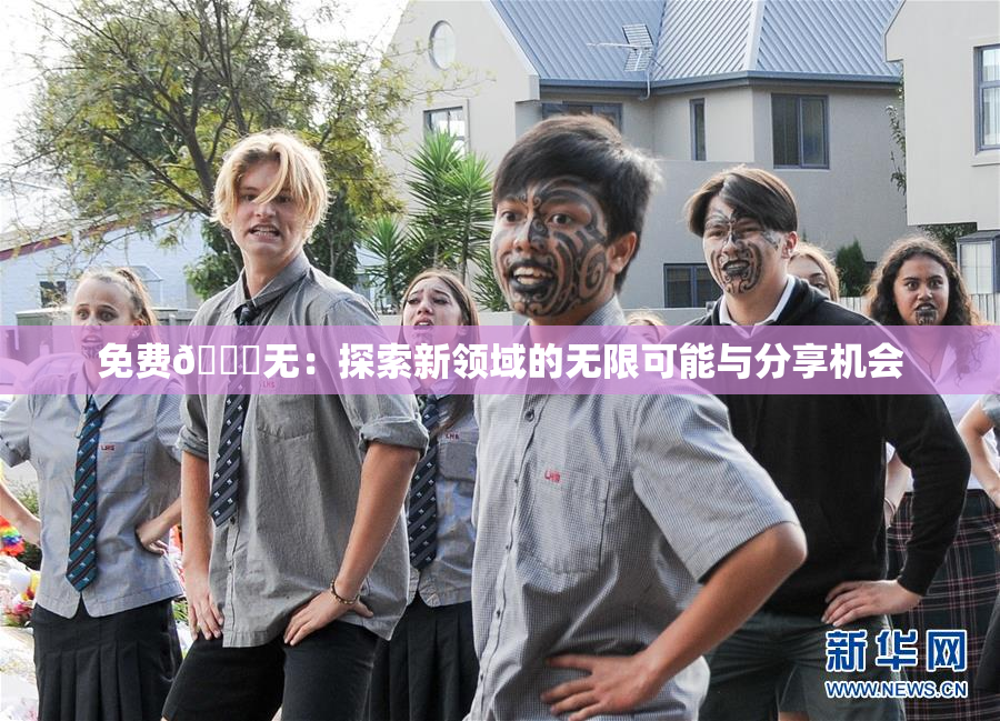 免费🔞无：探索新领域的无限可能与分享机会