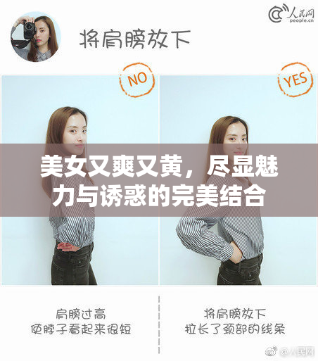 美女又爽又黄，尽显魅力与诱惑的完美结合