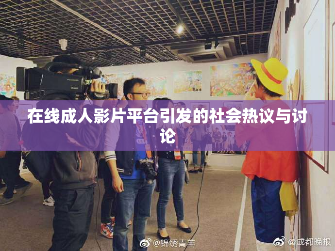 在线成人影片平台引发的社会热议与讨论