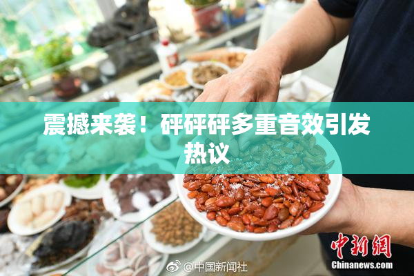 震撼来袭！砰砰砰多重音效引发热议