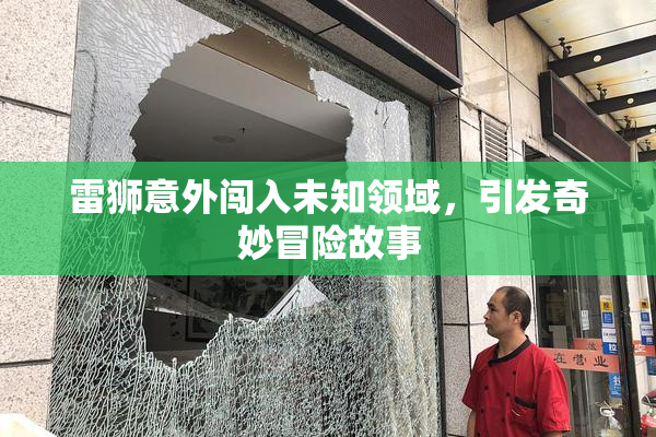 雷狮意外闯入未知领域，引发奇妙冒险故事