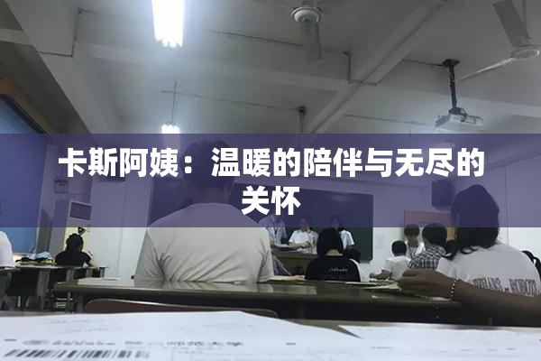 卡斯阿姨：温暖的陪伴与无尽的关怀