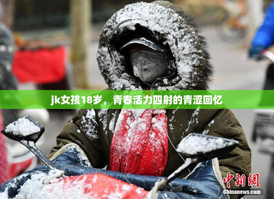 jk女孩18岁，青春活力四射的青涩回忆