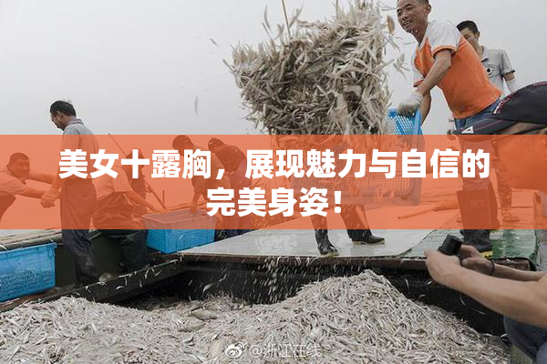 美女十露胸，展现魅力与自信的完美身姿！