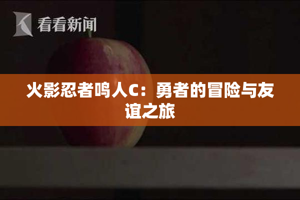 火影忍者鸣人C：勇者的冒险与友谊之旅