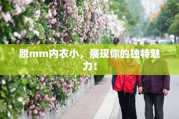 脱mm内衣小，展现你的独特魅力！
