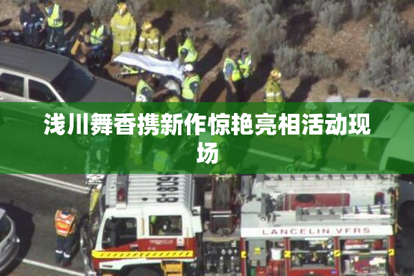 浅川舞香携新作惊艳亮相活动现场