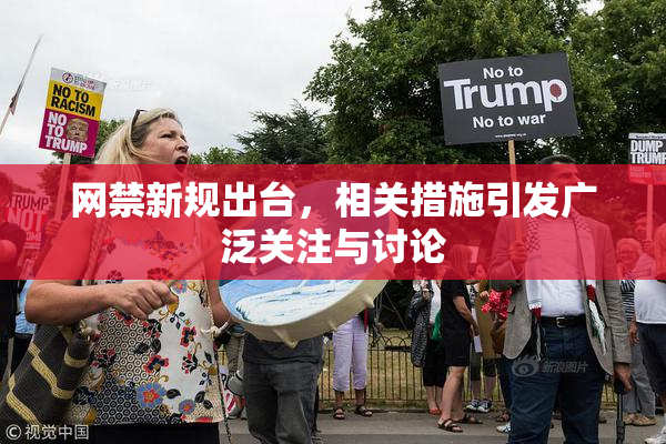 网禁新规出台，相关措施引发广泛关注与讨论