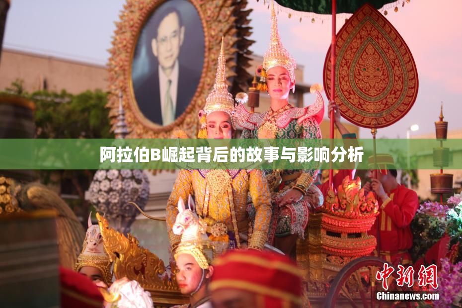 阿拉伯B崛起背后的故事与影响分析